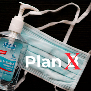 Plan X - necessary to respond to Covid
                    Restrictions