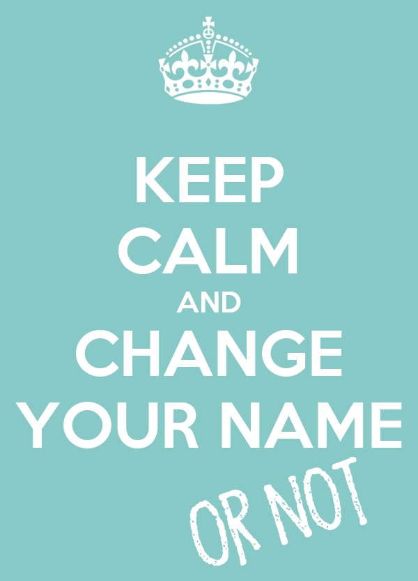 Keep Calm and Change Your Name
                      - or Not poster